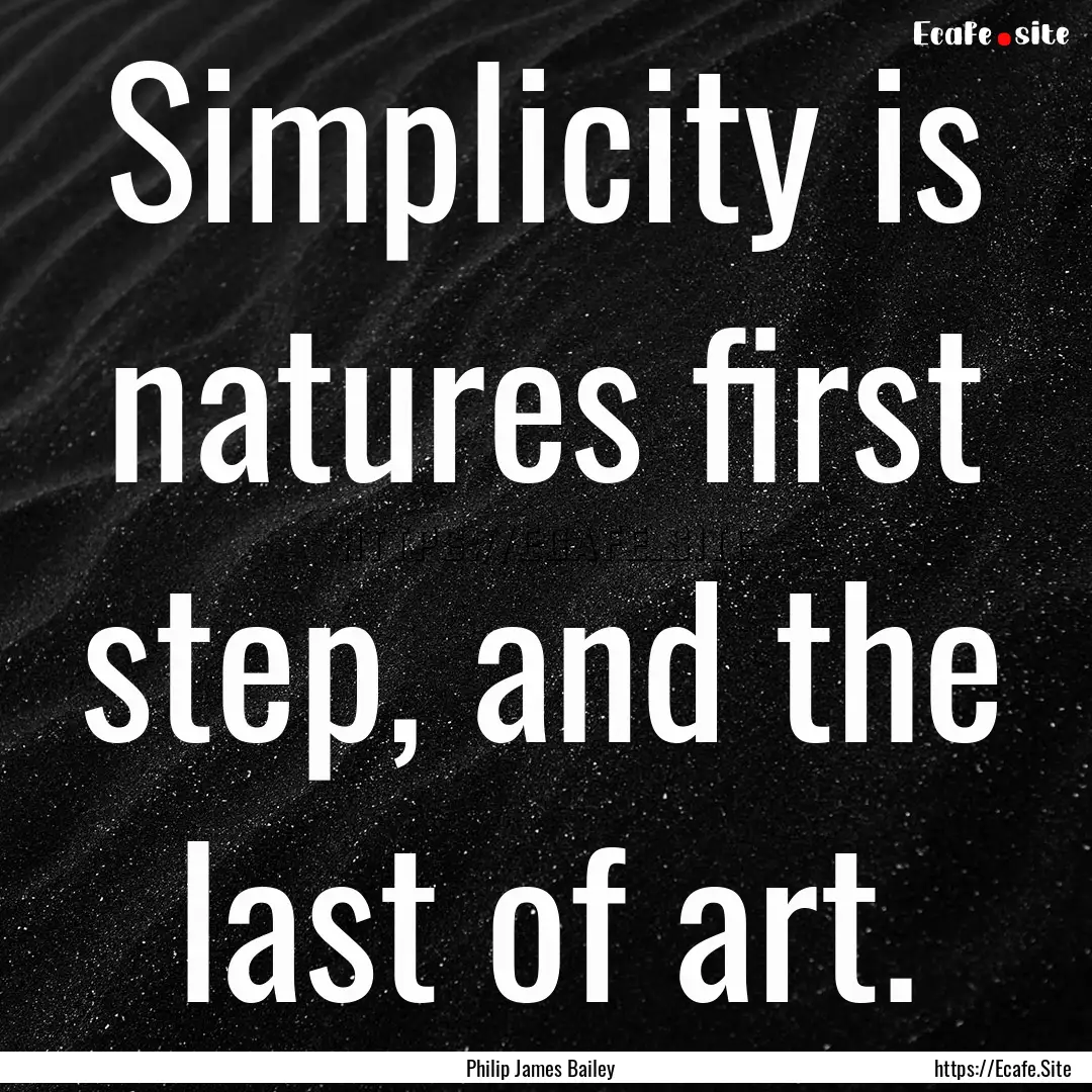 Simplicity is natures first step, and the.... : Quote by Philip James Bailey