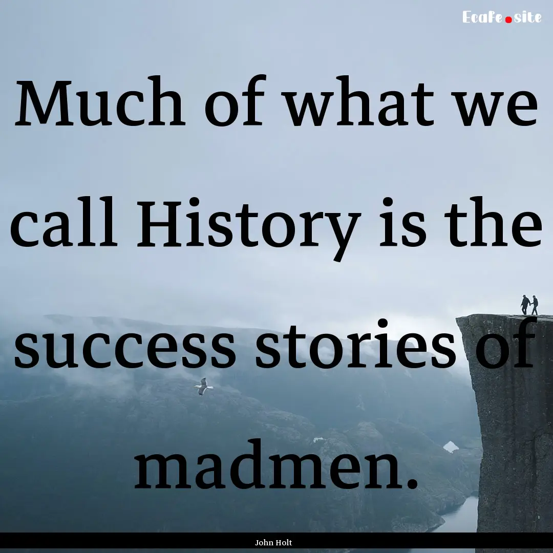 Much of what we call History is the success.... : Quote by John Holt