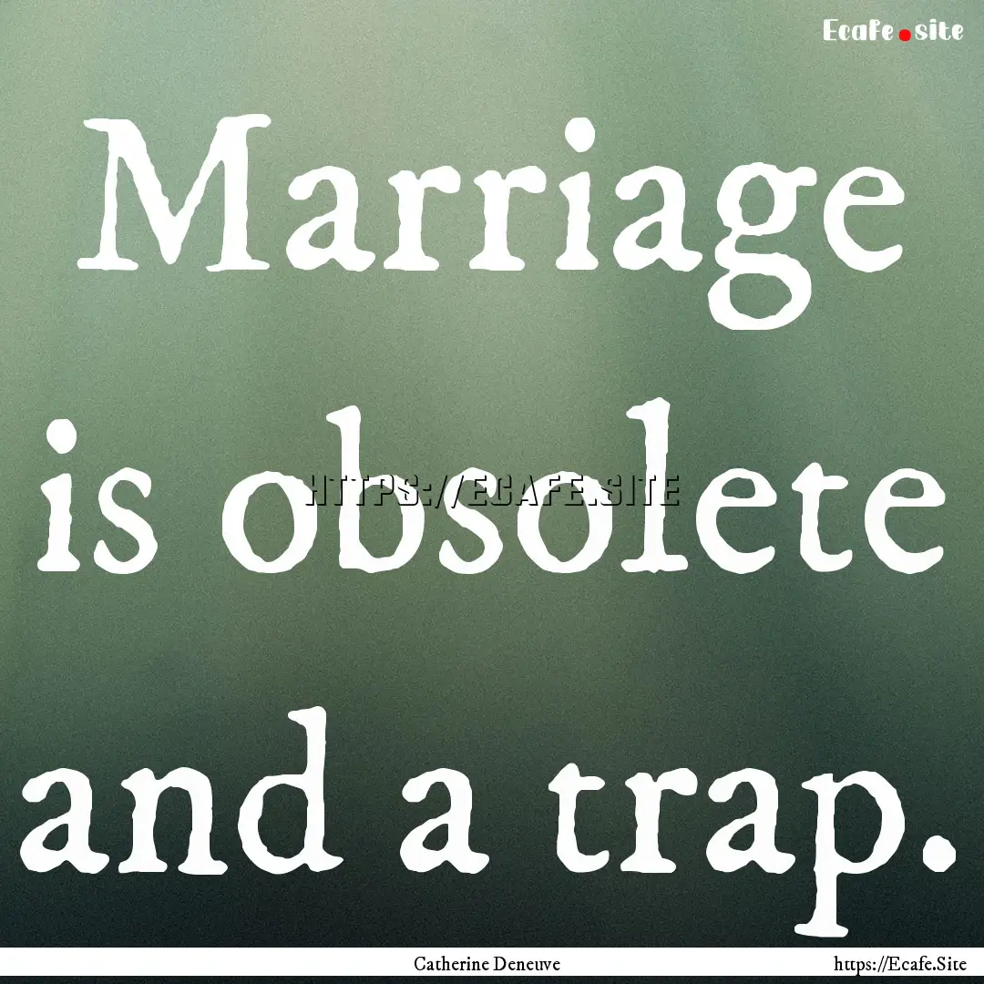 Marriage is obsolete and a trap. : Quote by Catherine Deneuve