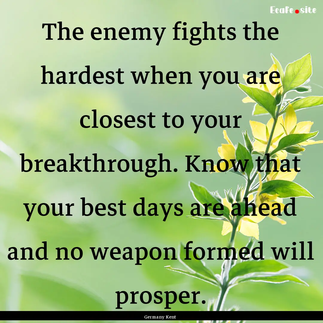 The enemy fights the hardest when you are.... : Quote by Germany Kent