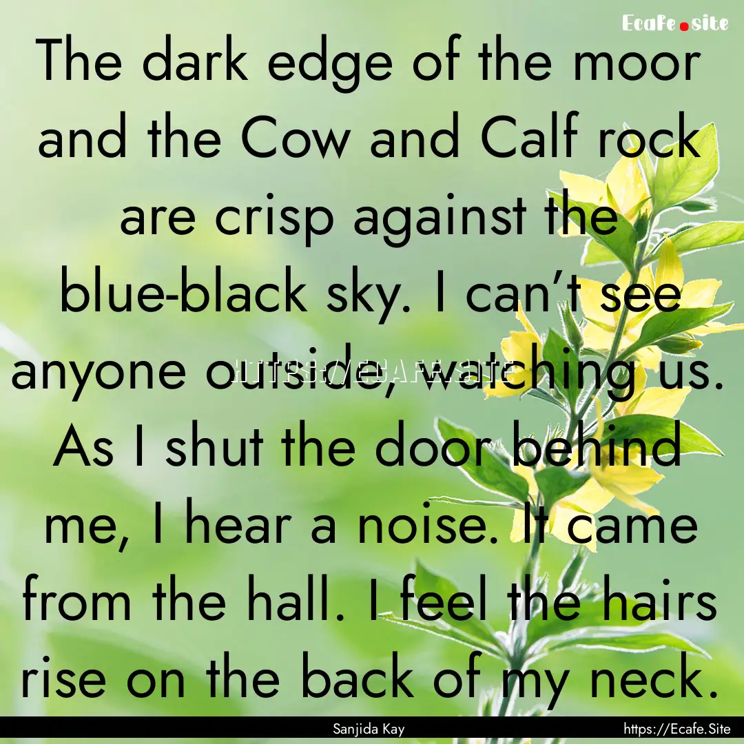 The dark edge of the moor and the Cow and.... : Quote by Sanjida Kay