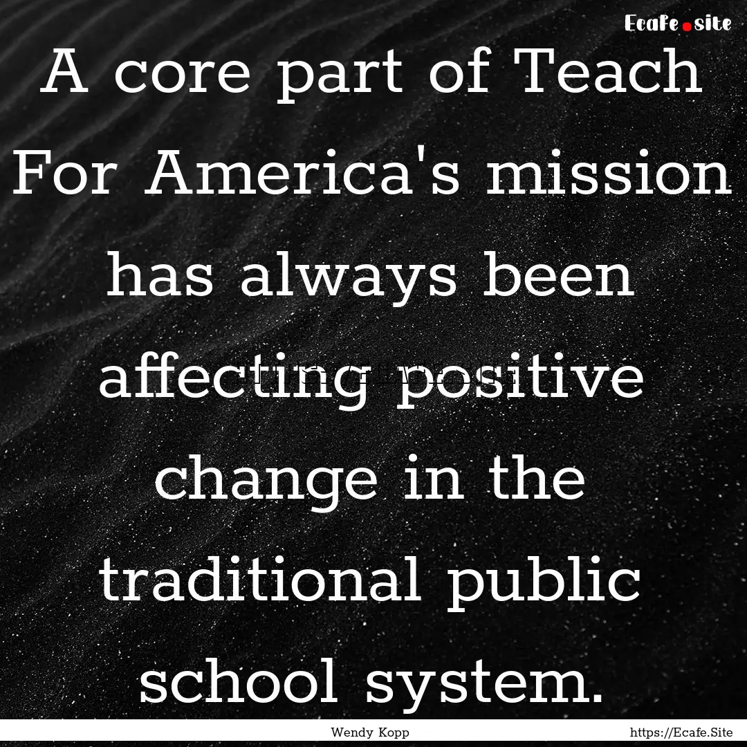 A core part of Teach For America's mission.... : Quote by Wendy Kopp