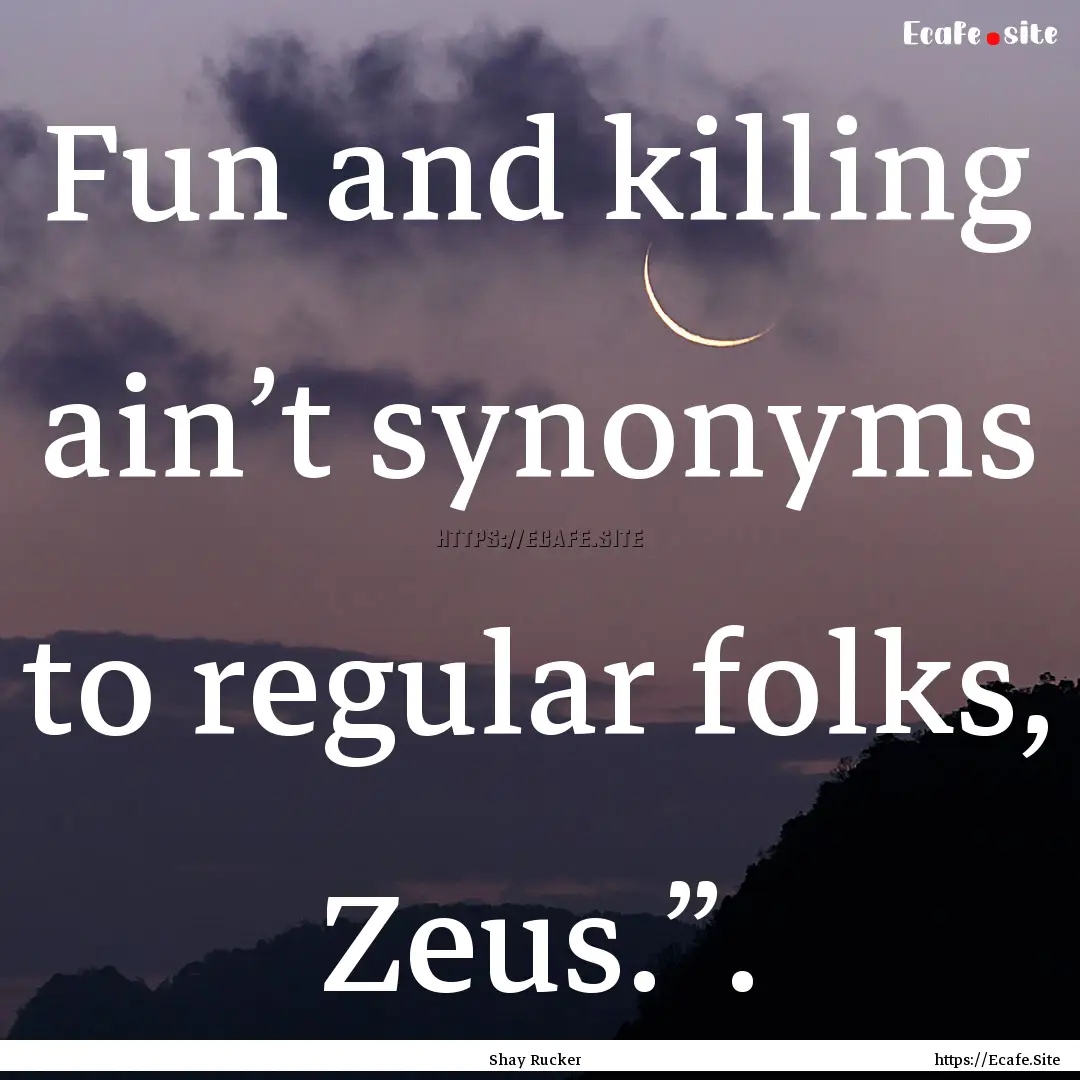 Fun and killing ain’t synonyms to regular.... : Quote by Shay Rucker