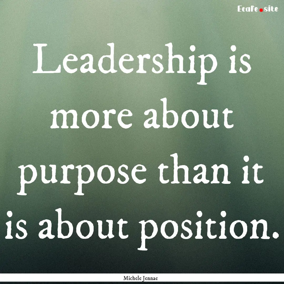 Leadership is more about purpose than it.... : Quote by Michele Jennae