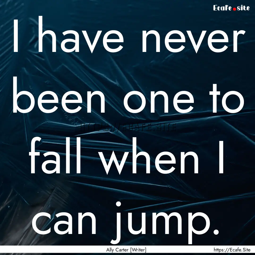 I have never been one to fall when I can.... : Quote by Ally Carter [Writer]