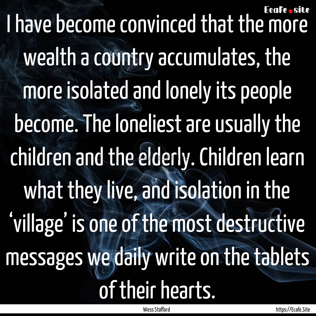 I have become convinced that the more wealth.... : Quote by Wess Stafford