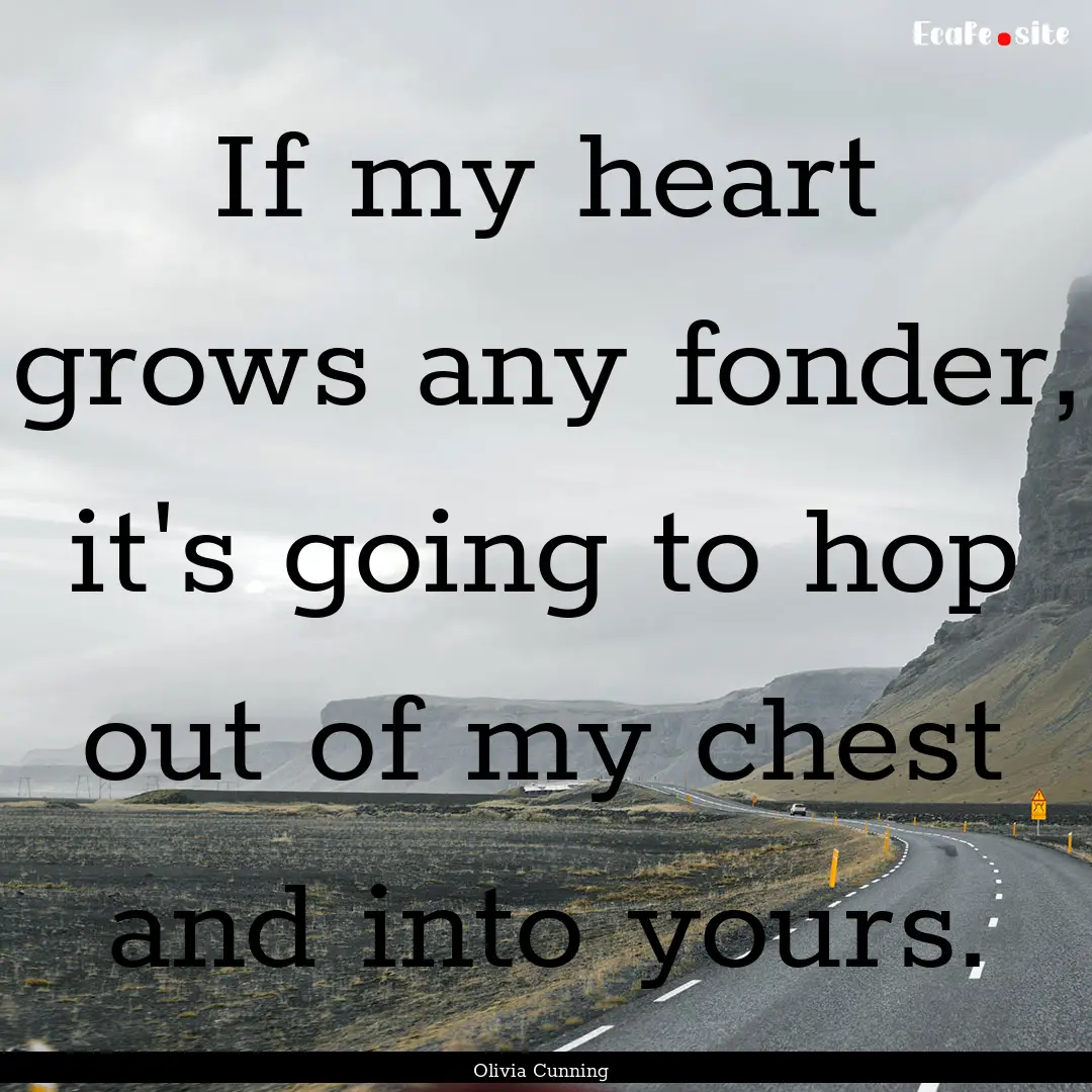 If my heart grows any fonder, it's going.... : Quote by Olivia Cunning