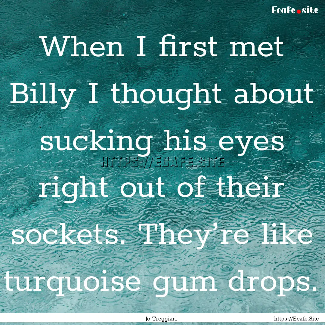 When I first met Billy I thought about sucking.... : Quote by Jo Treggiari