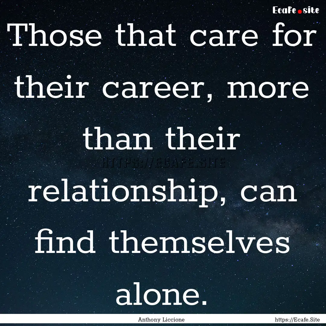 Those that care for their career, more than.... : Quote by Anthony Liccione