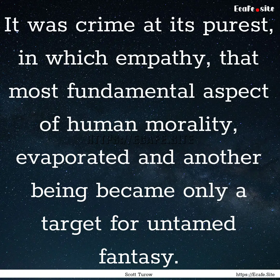 It was crime at its purest, in which empathy,.... : Quote by Scott Turow