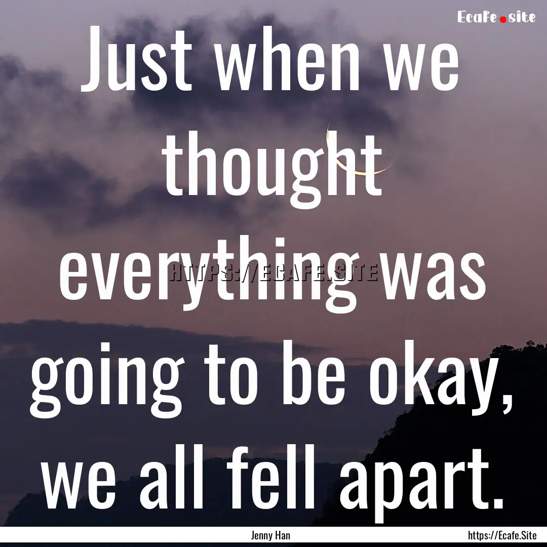 Just when we thought everything was going.... : Quote by Jenny Han