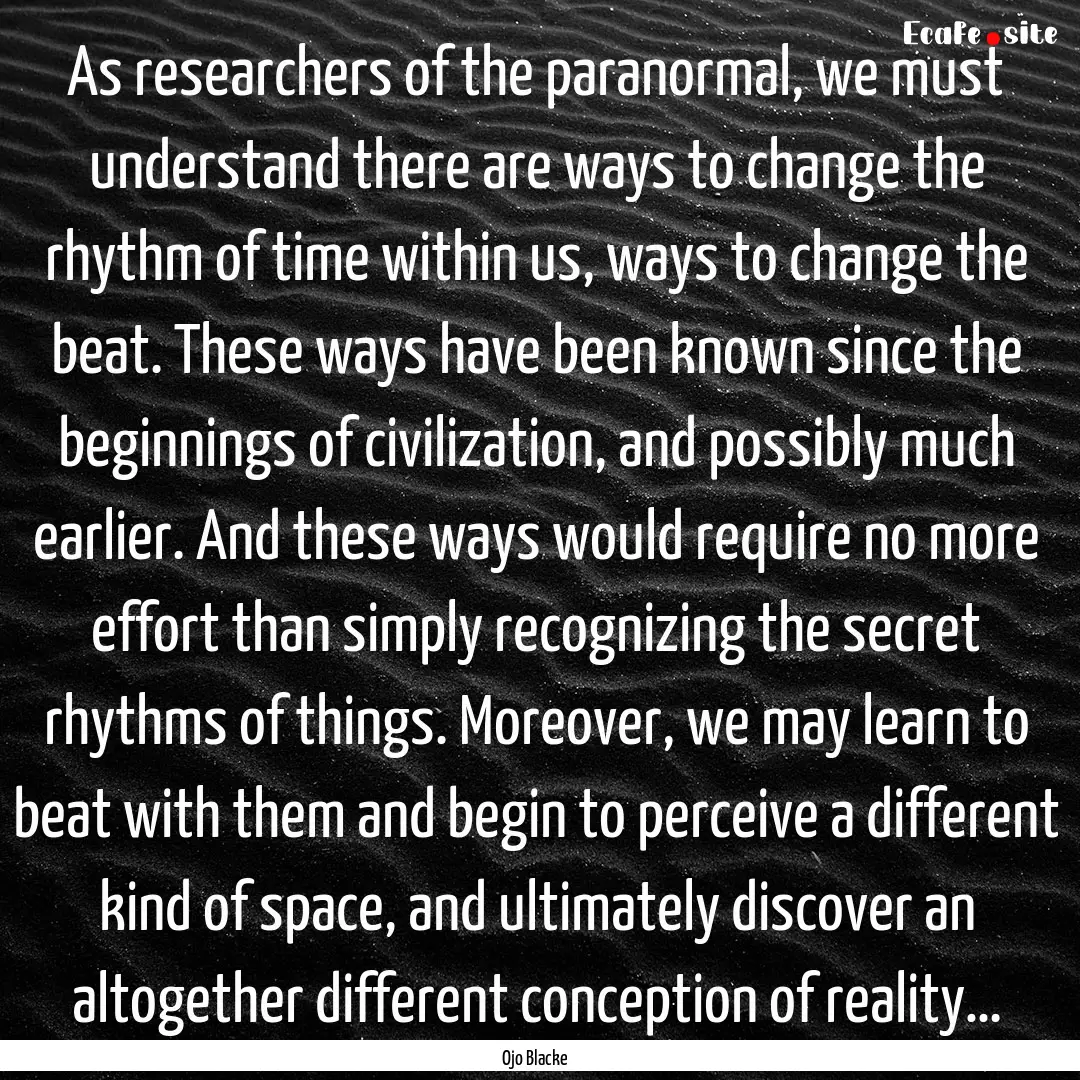 As researchers of the paranormal, we must.... : Quote by Ojo Blacke