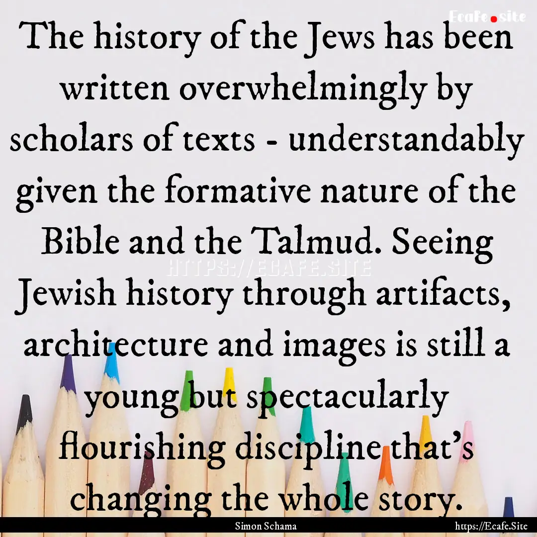 The history of the Jews has been written.... : Quote by Simon Schama