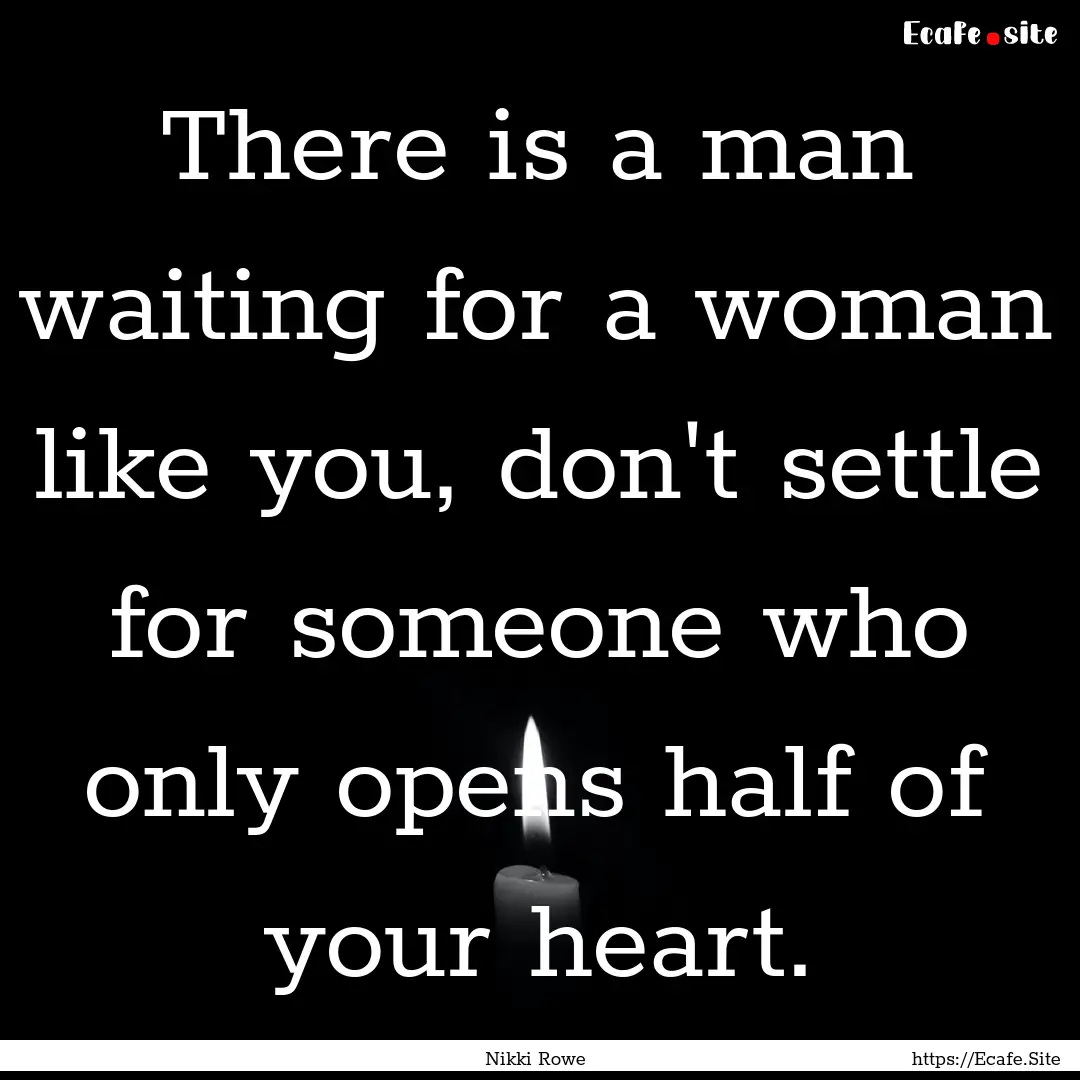 There is a man waiting for a woman like you,.... : Quote by Nikki Rowe