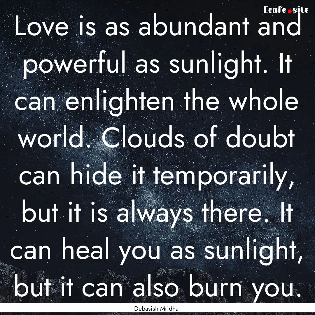 Love is as abundant and powerful as sunlight..... : Quote by Debasish Mridha