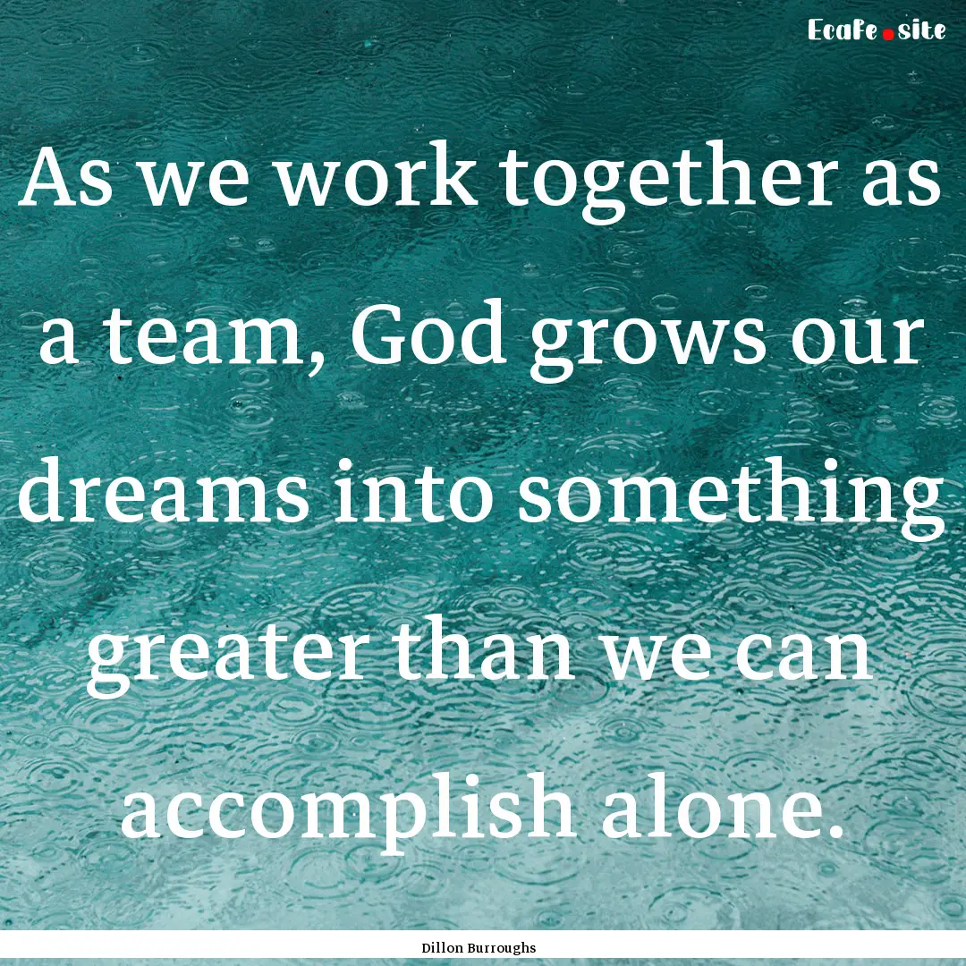 As we work together as a team, God grows.... : Quote by Dillon Burroughs