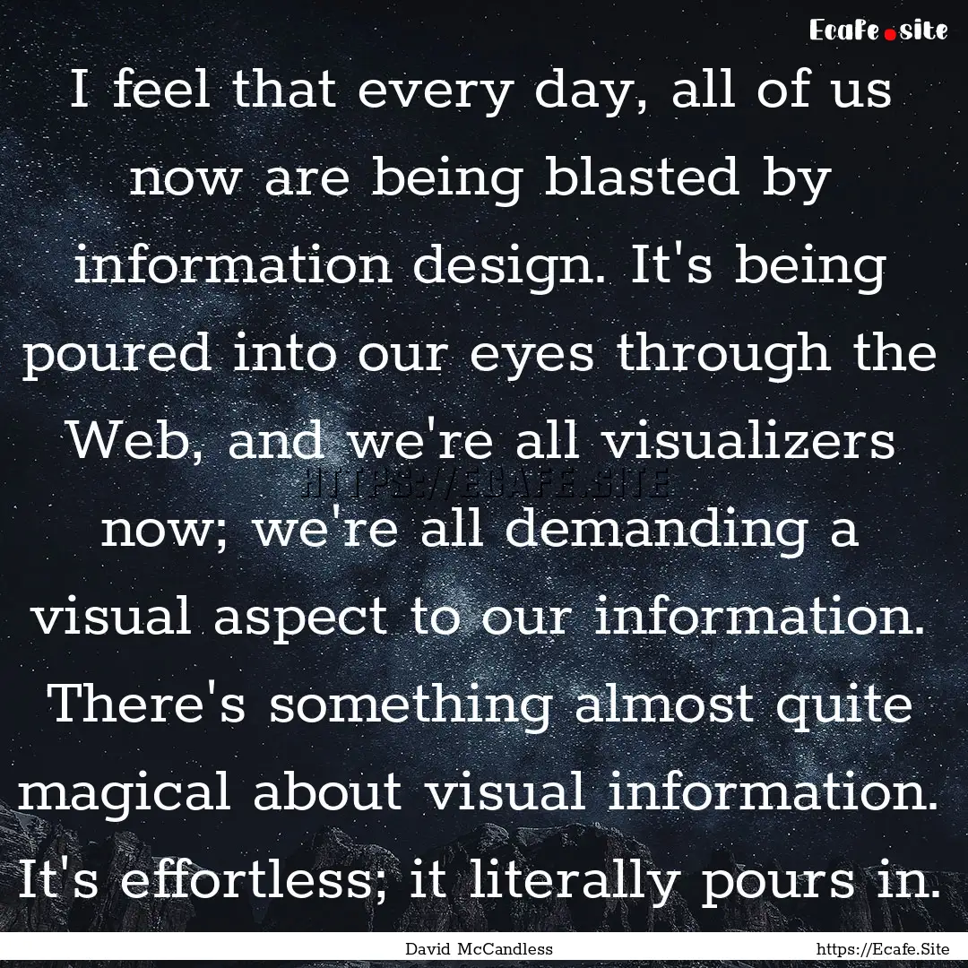 I feel that every day, all of us now are.... : Quote by David McCandless
