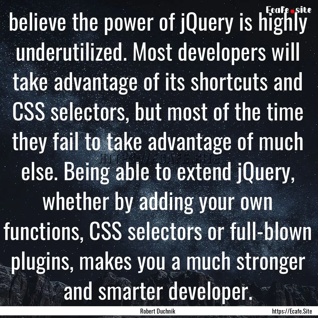 believe the power of jQuery is highly underutilized..... : Quote by Robert Duchnik