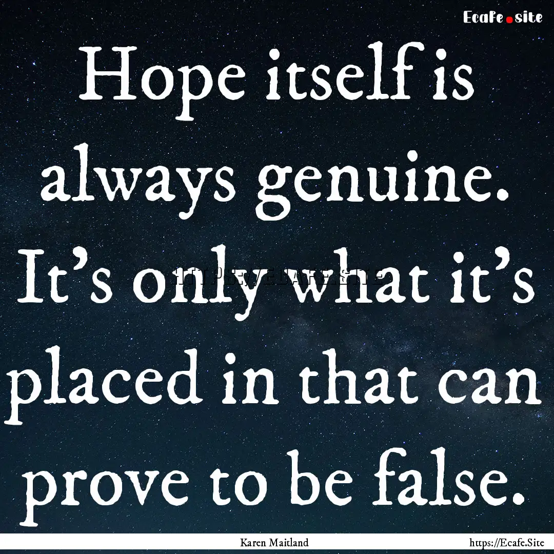 Hope itself is always genuine. It's only.... : Quote by Karen Maitland