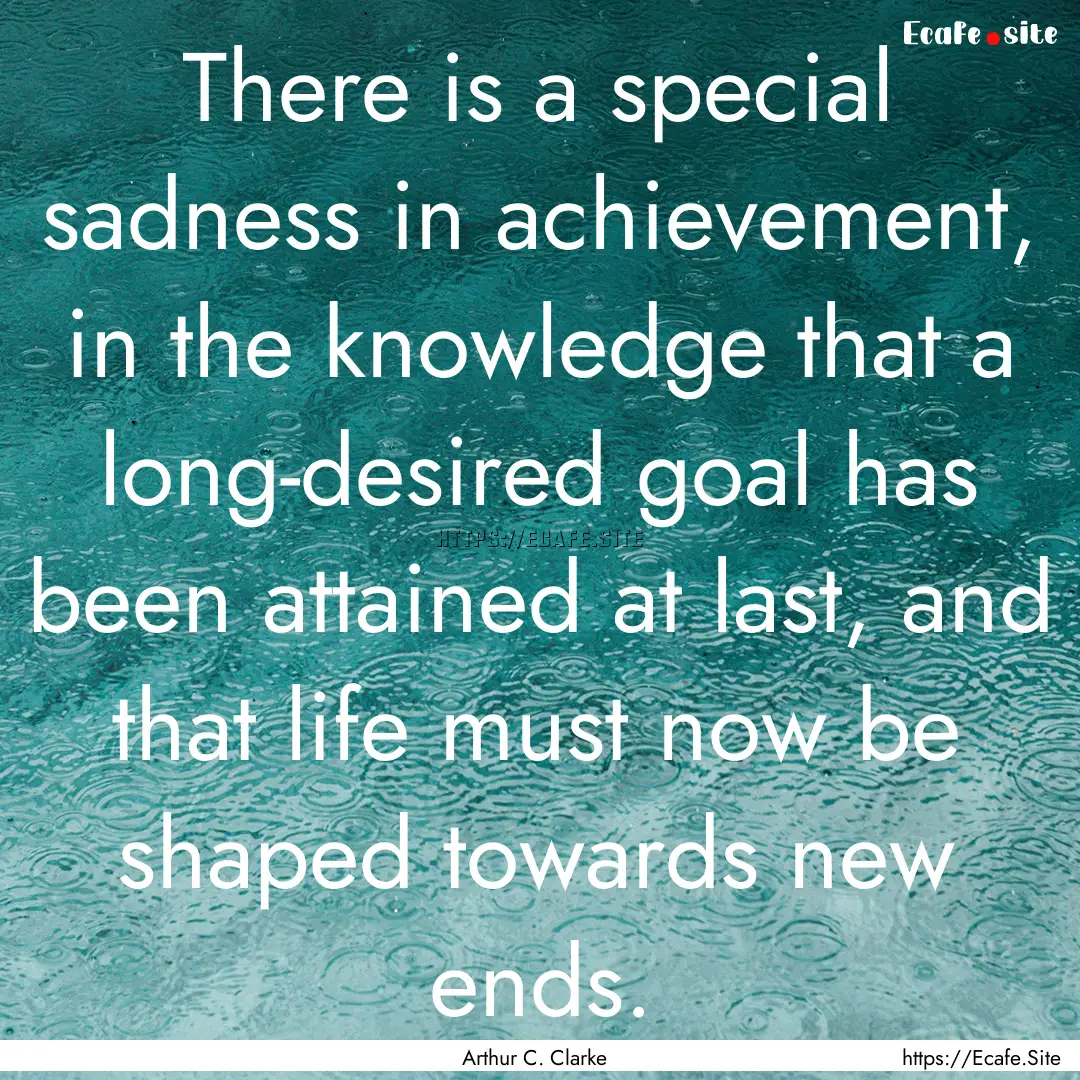 There is a special sadness in achievement,.... : Quote by Arthur C. Clarke