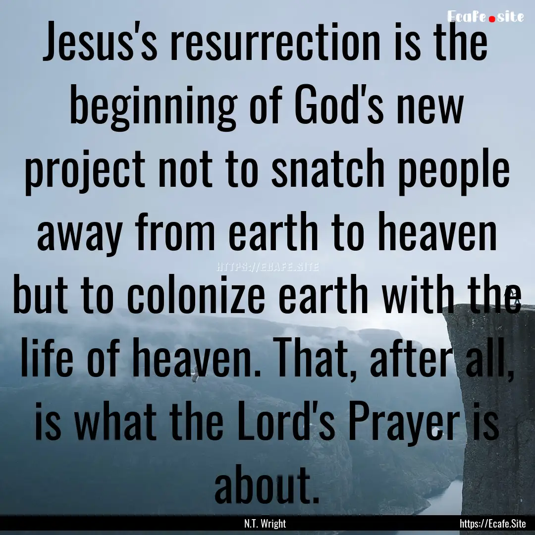 Jesus's resurrection is the beginning of.... : Quote by N.T. Wright