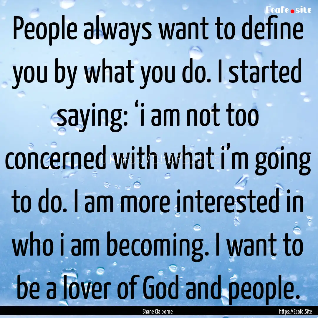 People always want to define you by what.... : Quote by Shane Claiborne