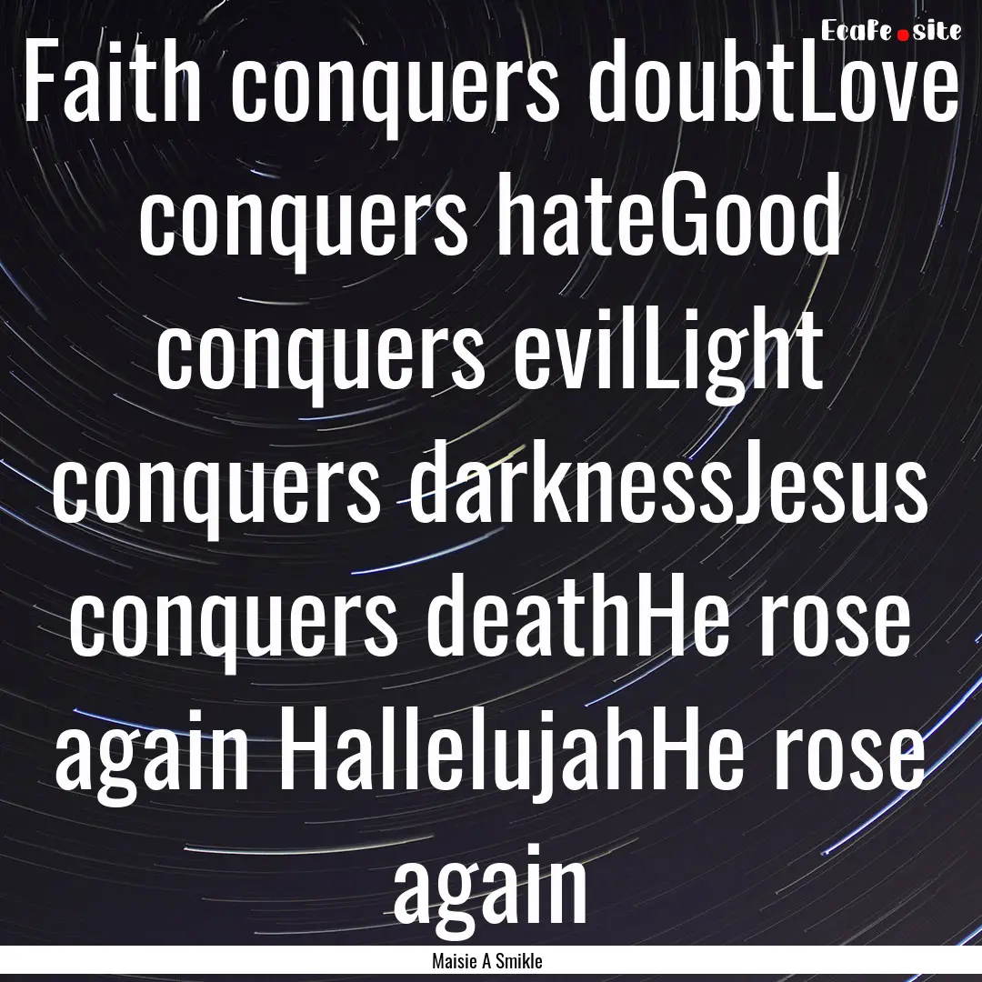 Faith conquers doubtLove conquers hateGood.... : Quote by Maisie A Smikle