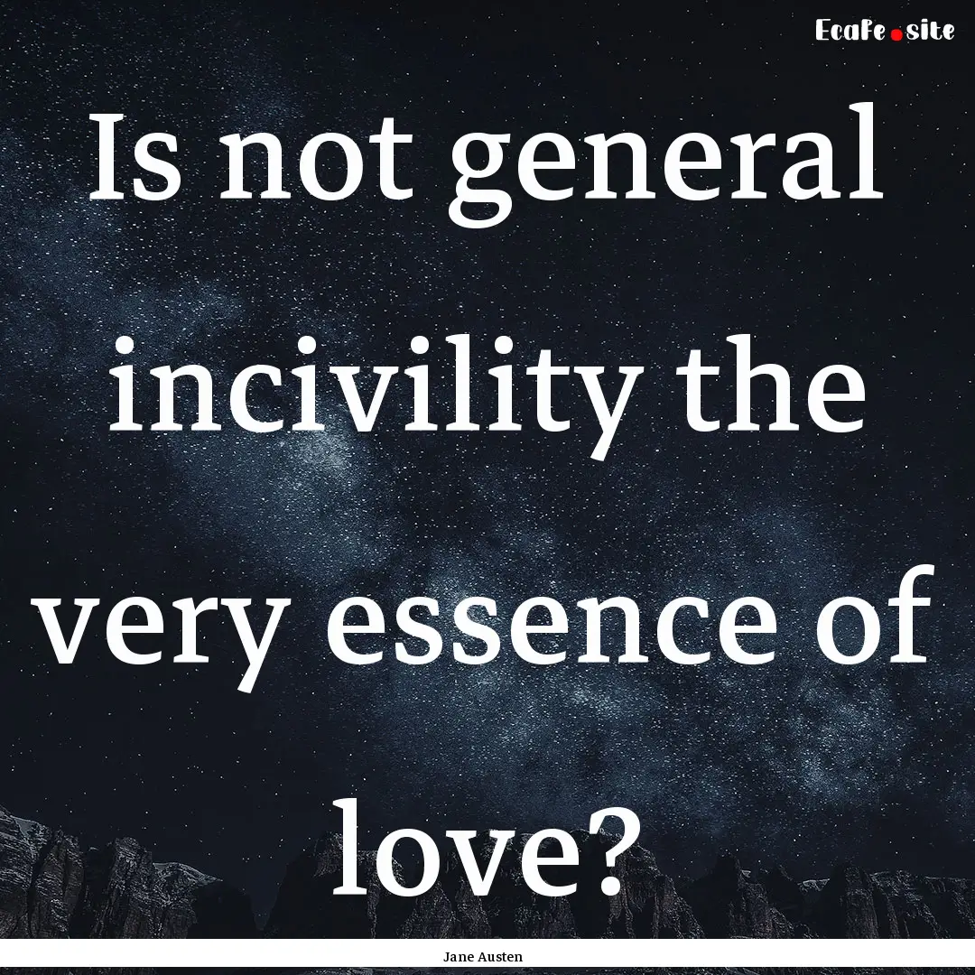 Is not general incivility the very essence.... : Quote by Jane Austen