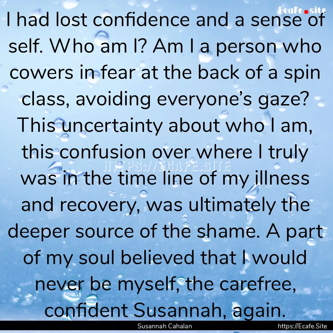 I had lost confidence and a sense of self..... : Quote by Susannah Cahalan