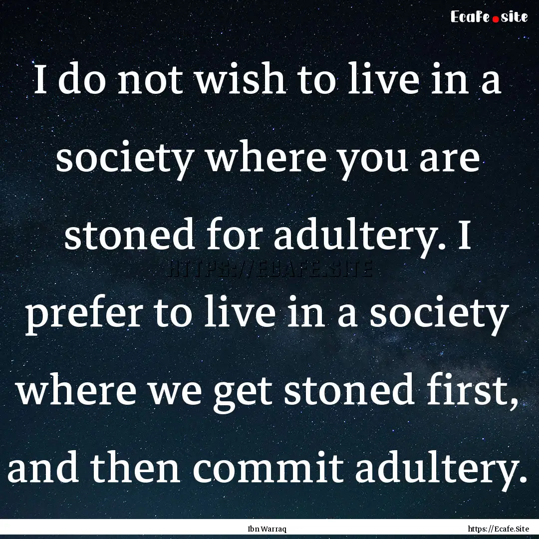 I do not wish to live in a society where.... : Quote by Ibn Warraq