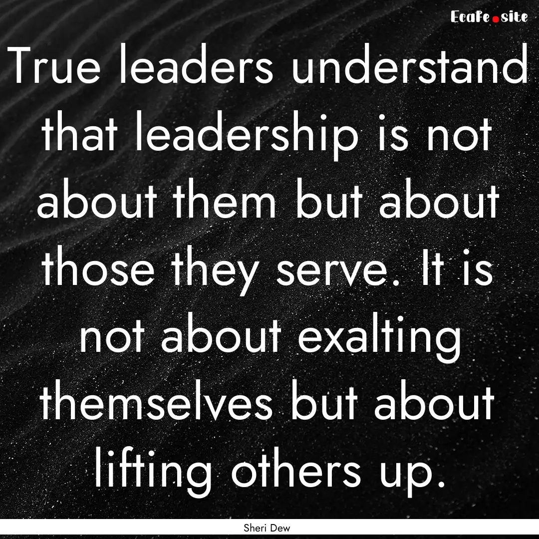 True leaders understand that leadership is.... : Quote by Sheri Dew