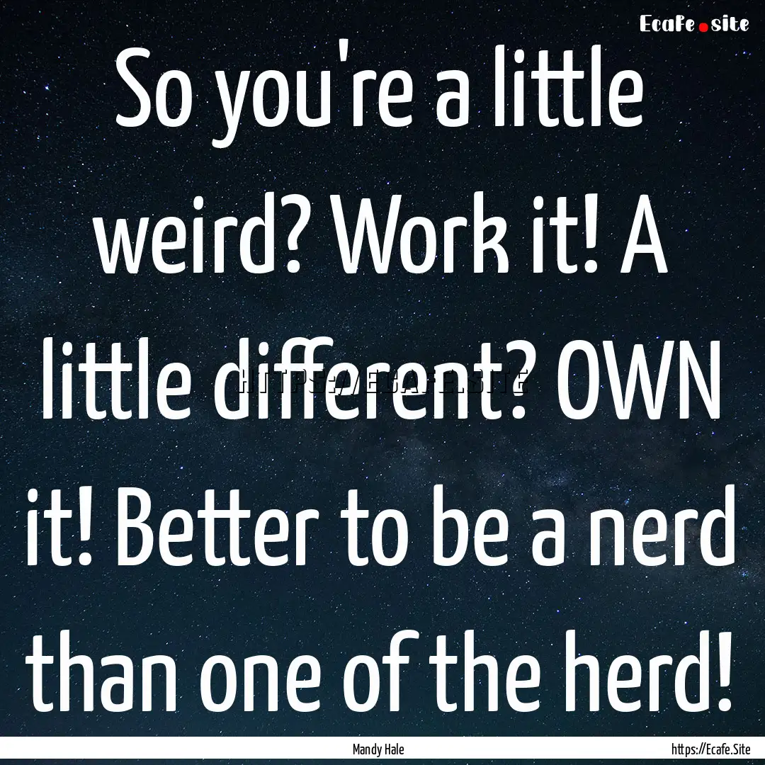 So you're a little weird? Work it! A little.... : Quote by Mandy Hale