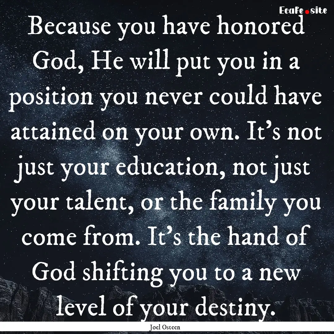 Because you have honored God, He will put.... : Quote by Joel Osteen