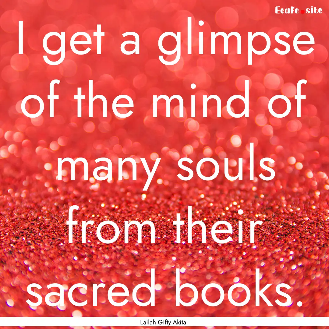 I get a glimpse of the mind of many souls.... : Quote by Lailah Gifty Akita