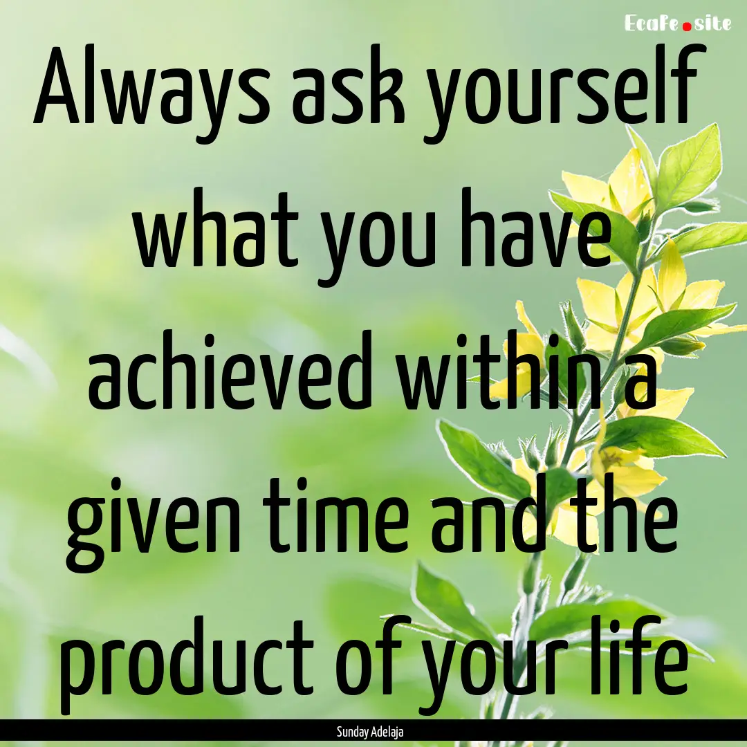 Always ask yourself what you have achieved.... : Quote by Sunday Adelaja