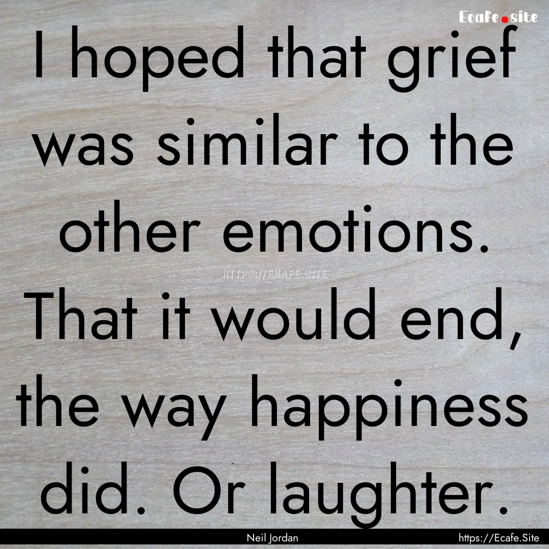 I hoped that grief was similar to the other.... : Quote by Neil Jordan