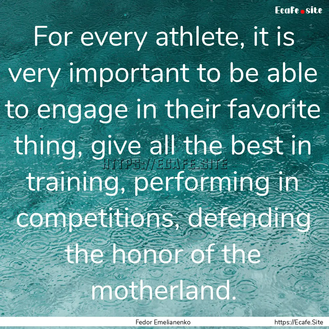 For every athlete, it is very important to.... : Quote by Fedor Emelianenko