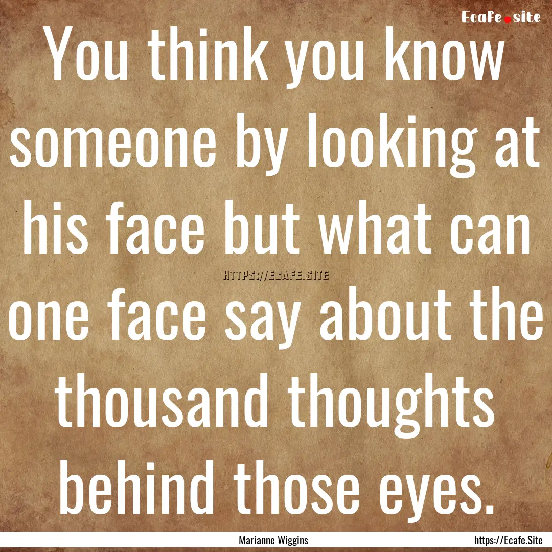 You think you know someone by looking at.... : Quote by Marianne Wiggins