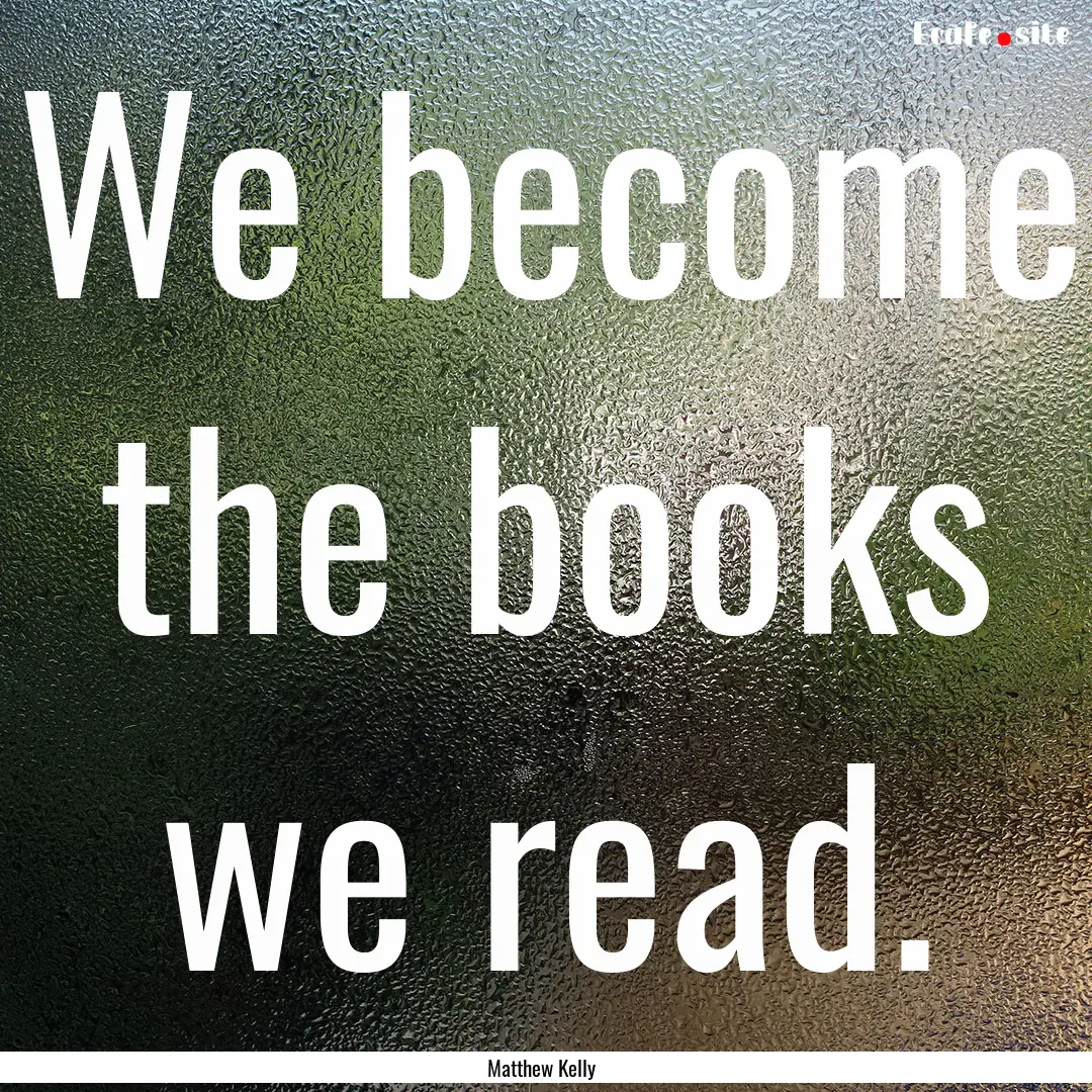 We become the books we read. : Quote by Matthew Kelly