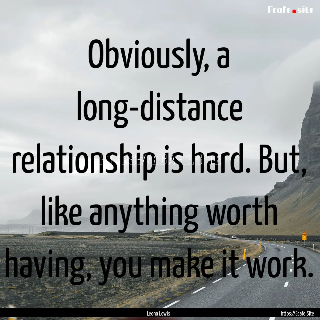 Obviously, a long-distance relationship is.... : Quote by Leona Lewis