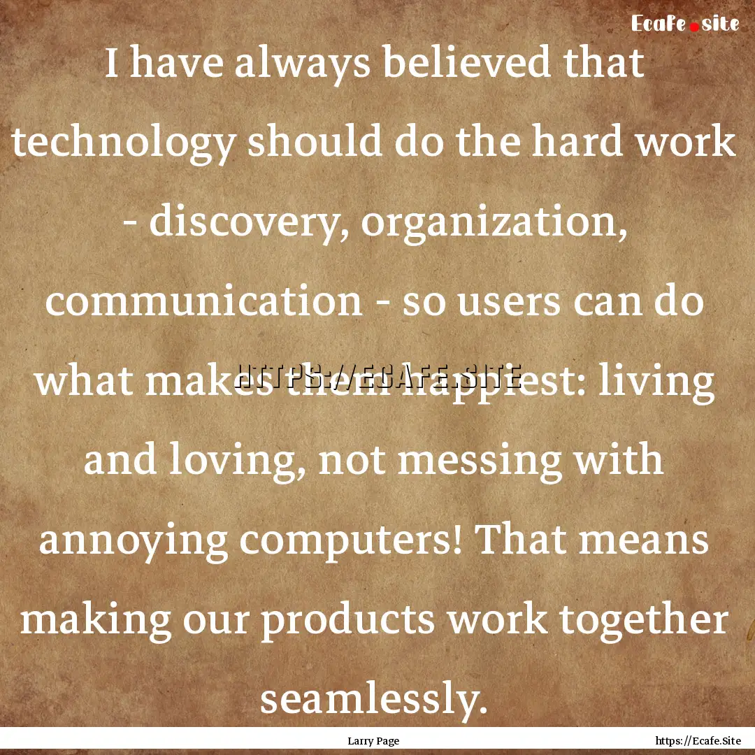 I have always believed that technology should.... : Quote by Larry Page