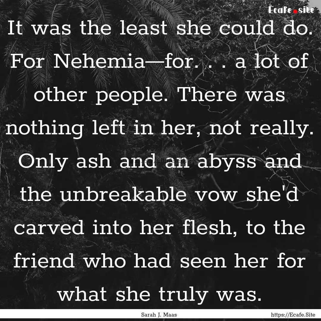 It was the least she could do. For Nehemia—for..... : Quote by Sarah J. Maas