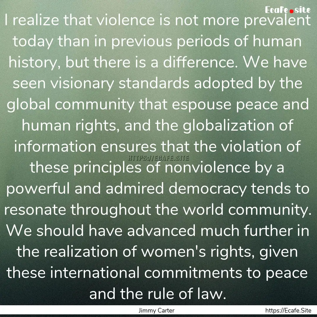 I realize that violence is not more prevalent.... : Quote by Jimmy Carter