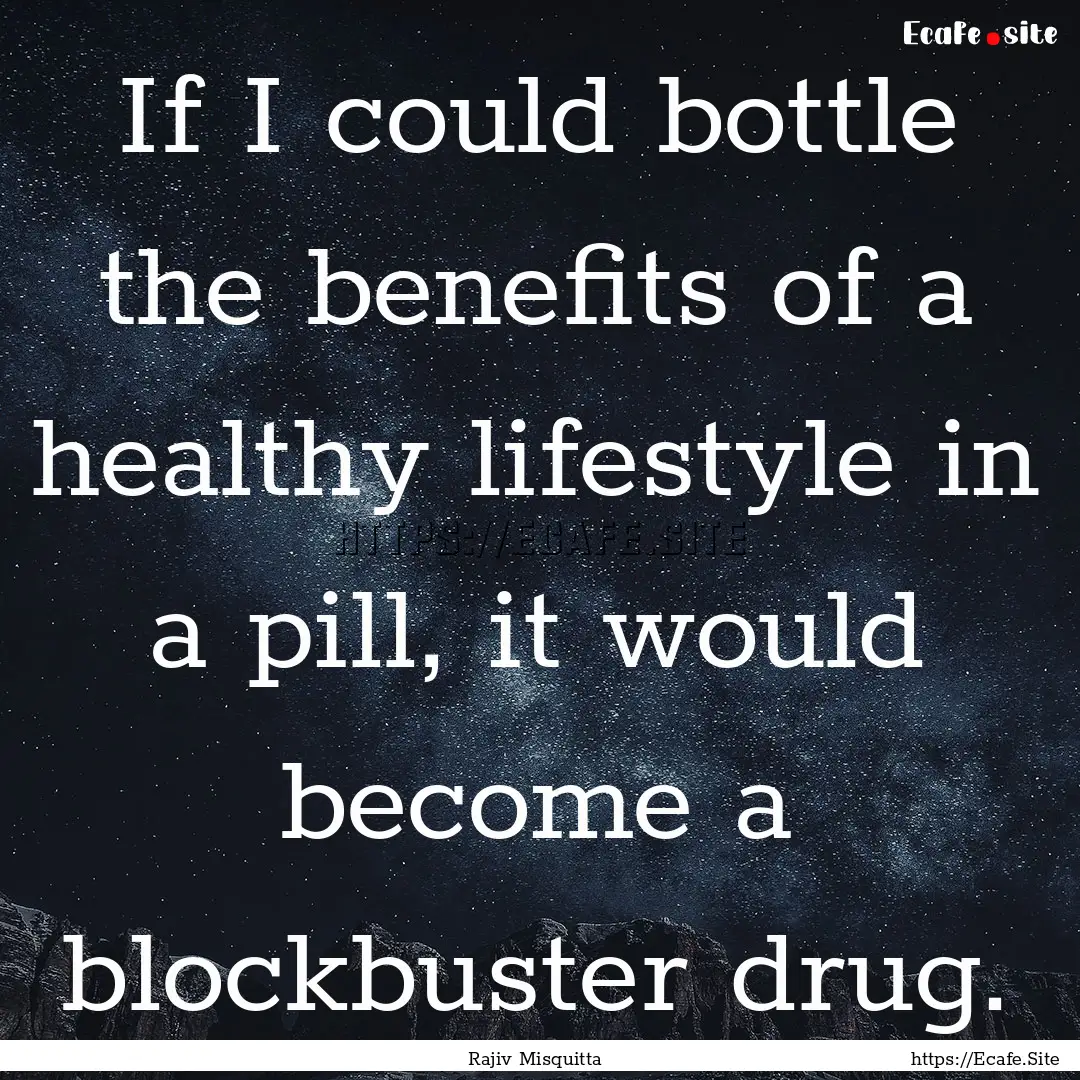 If I could bottle the benefits of a healthy.... : Quote by Rajiv Misquitta