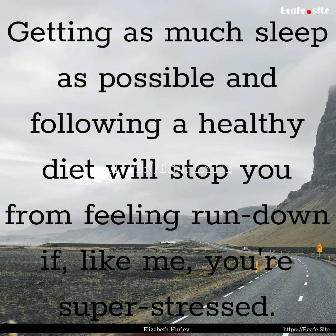 Getting as much sleep as possible and following.... : Quote by Elizabeth Hurley