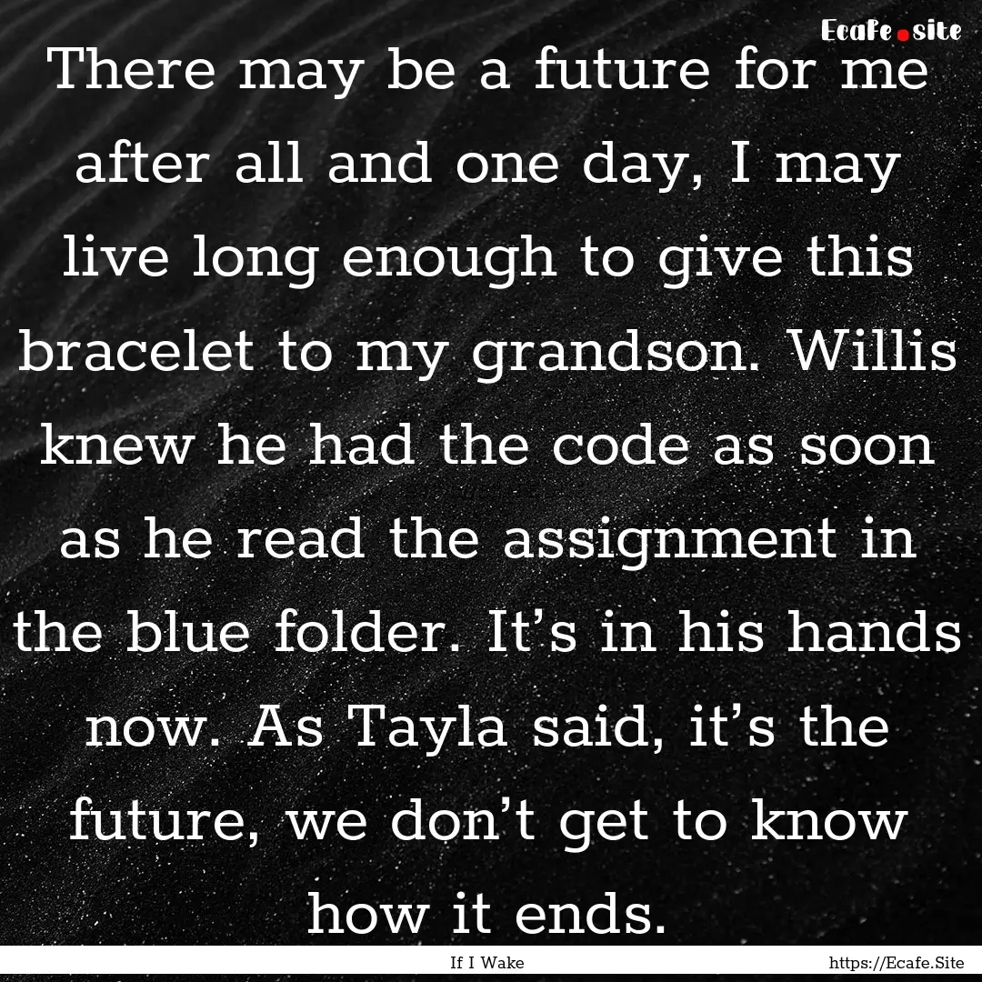 There may be a future for me after all and.... : Quote by If I Wake