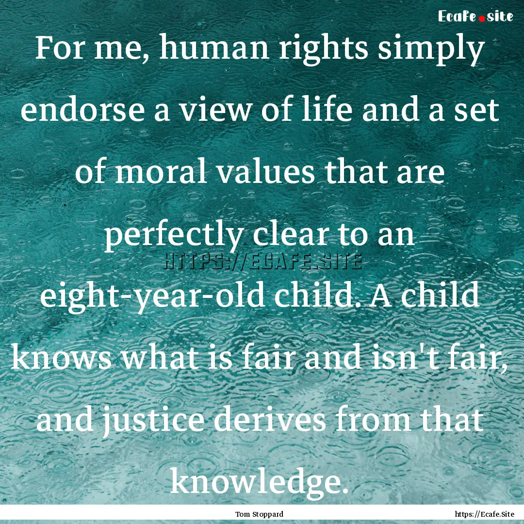 For me, human rights simply endorse a view.... : Quote by Tom Stoppard