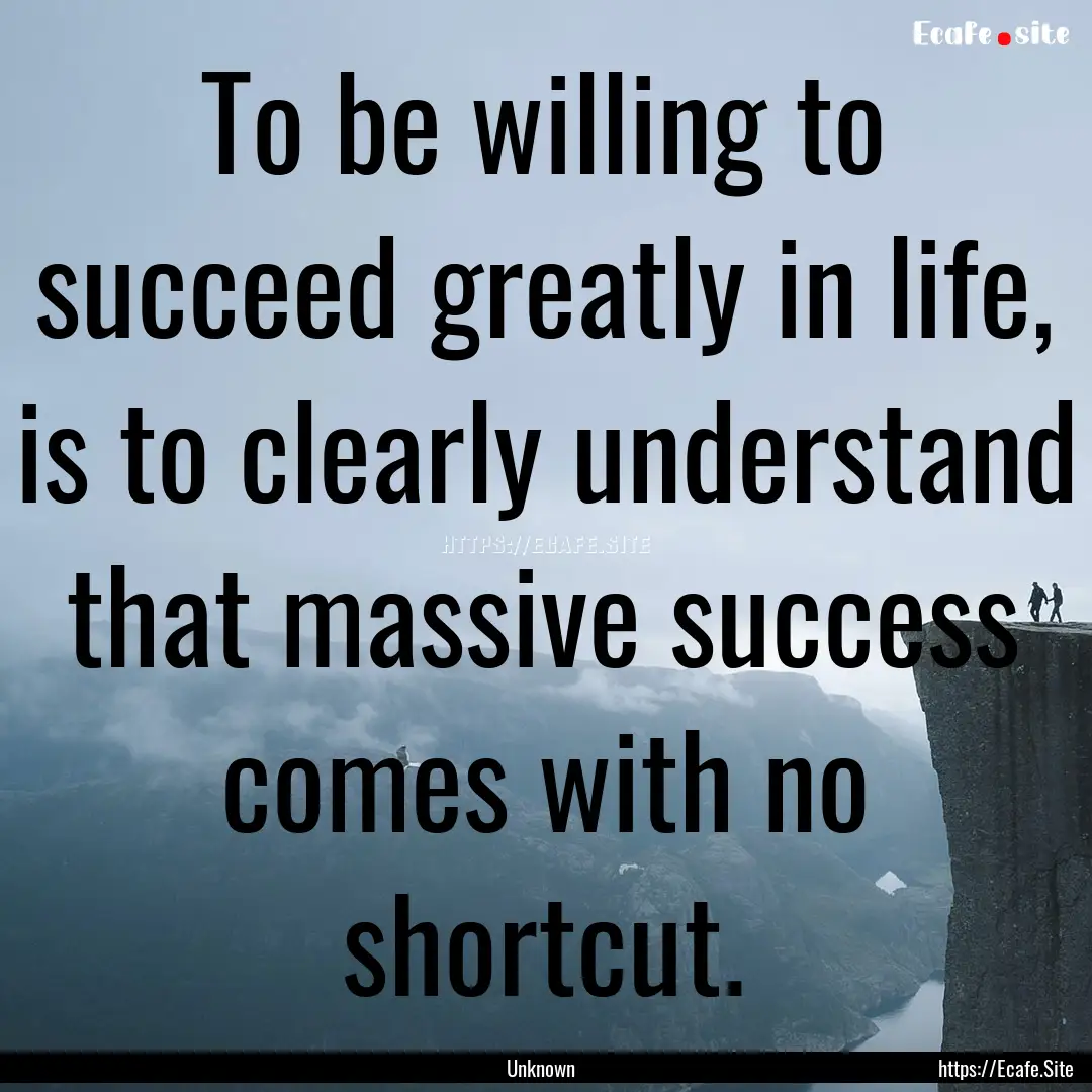 To be willing to succeed greatly in life,.... : Quote by Unknown