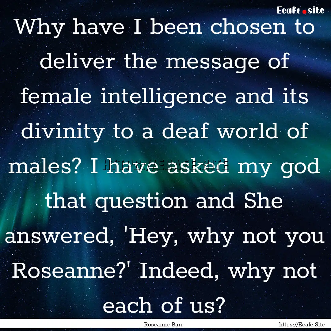 Why have I been chosen to deliver the message.... : Quote by Roseanne Barr