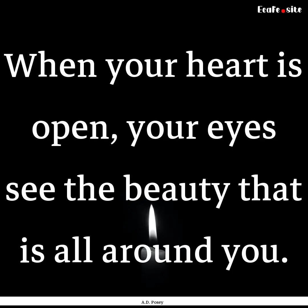 When your heart is open, your eyes see the.... : Quote by A.D. Posey